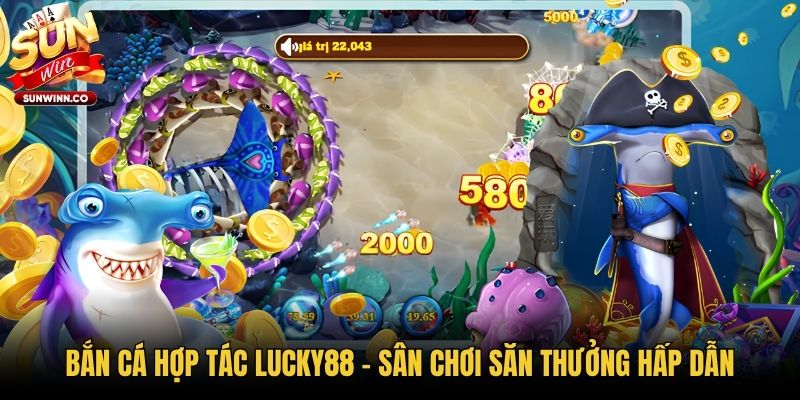 Bắn Cá Hợp Tác Lucky88 - Sân Chơi Săn Thưởng Hấp Dẫn