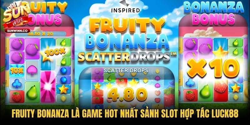 Fruity Bonanza là game hot nhất sảnh slot hợp tác Luck88