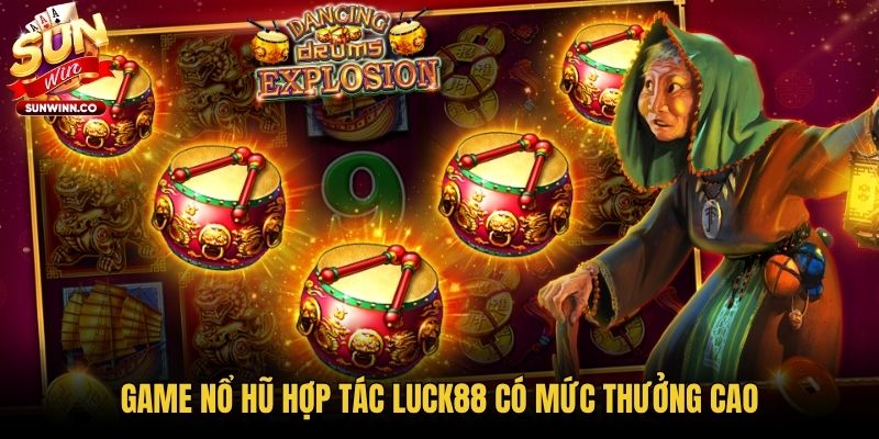Game nổ hũ hợp tác Luck88 có mức thưởng cao