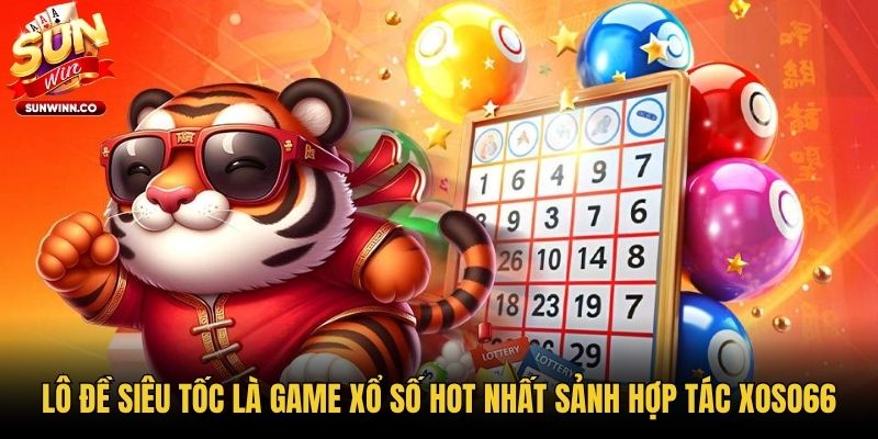 Lô đề siêu tốc là game xổ số hot nhất sảnh hợp tác XOSO66