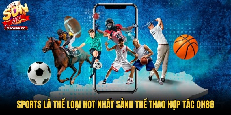 Sports là thể loại hot nhất sảnh thể thao hợp tác QH88