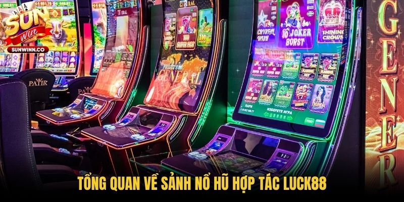 Tổng quan về sảnh nổ hũ hợp tác Luck88