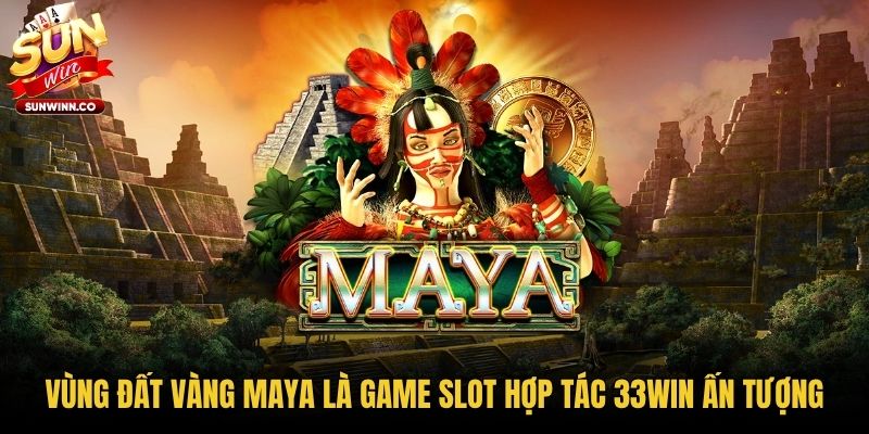 Vùng Đất Vàng Maya là game slot hợp tác 33win ấn tượng