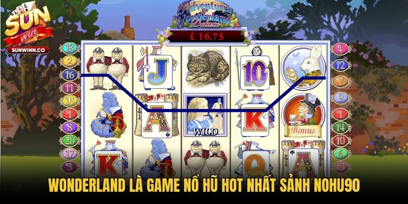 Wonderland là game nổ hũ hot nhất sảnh Nohu90